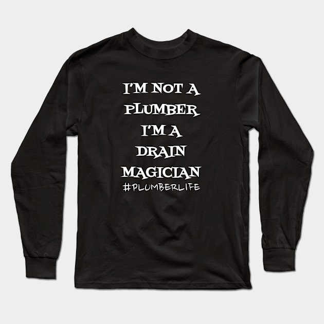 I'm not a Plumber I'm a Drain Magician Long Sleeve T-Shirt by WyldbyDesign